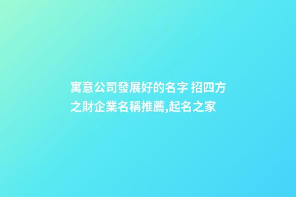寓意公司發展好的名字 招四方之財企業名稱推薦,起名之家-第1張-公司起名-玄機派